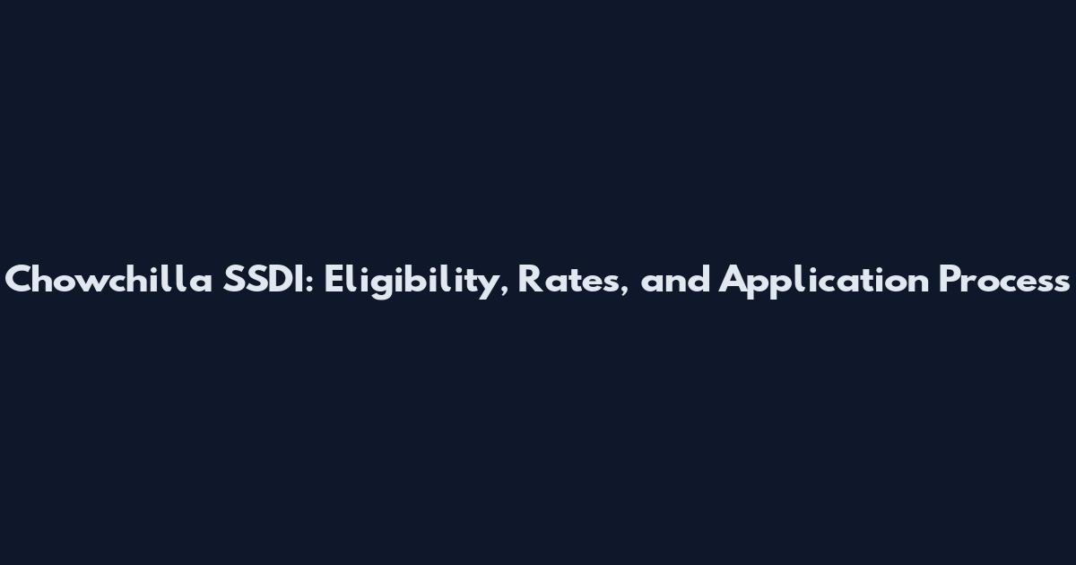 Chowchilla SSDI: Eligibility, Rates, and Application Process