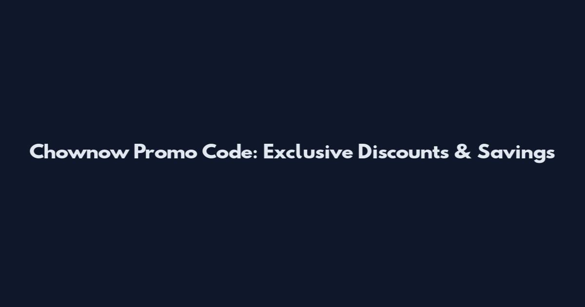 Chownow Promo Code: Exclusive Discounts & Savings