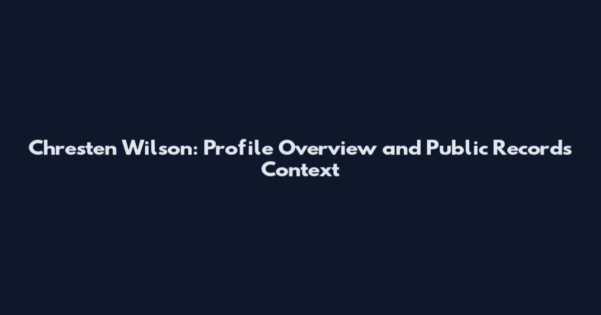 Chresten Wilson: Profile Overview and Public Records Context