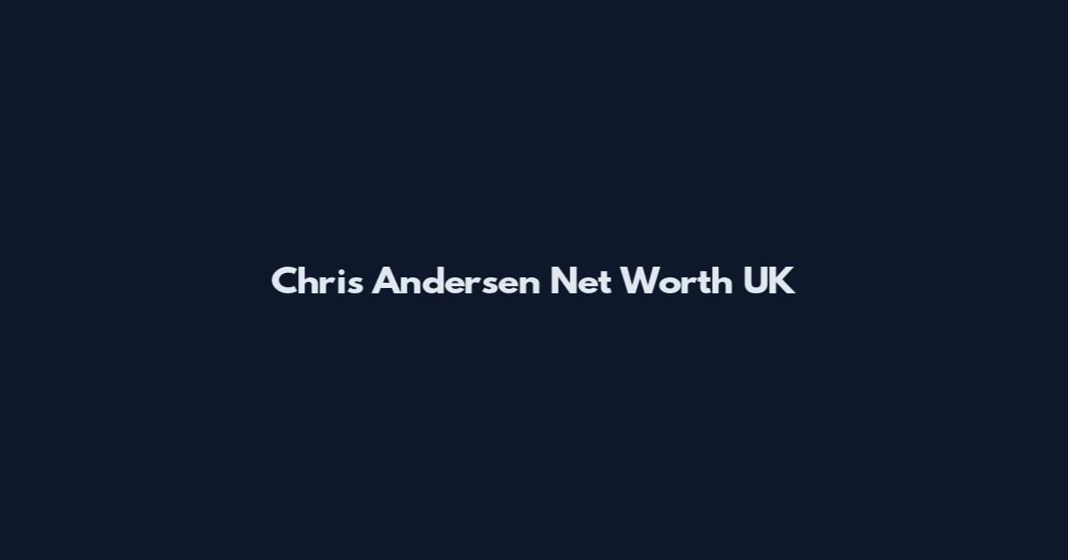 Chris Andersen Net Worth UK