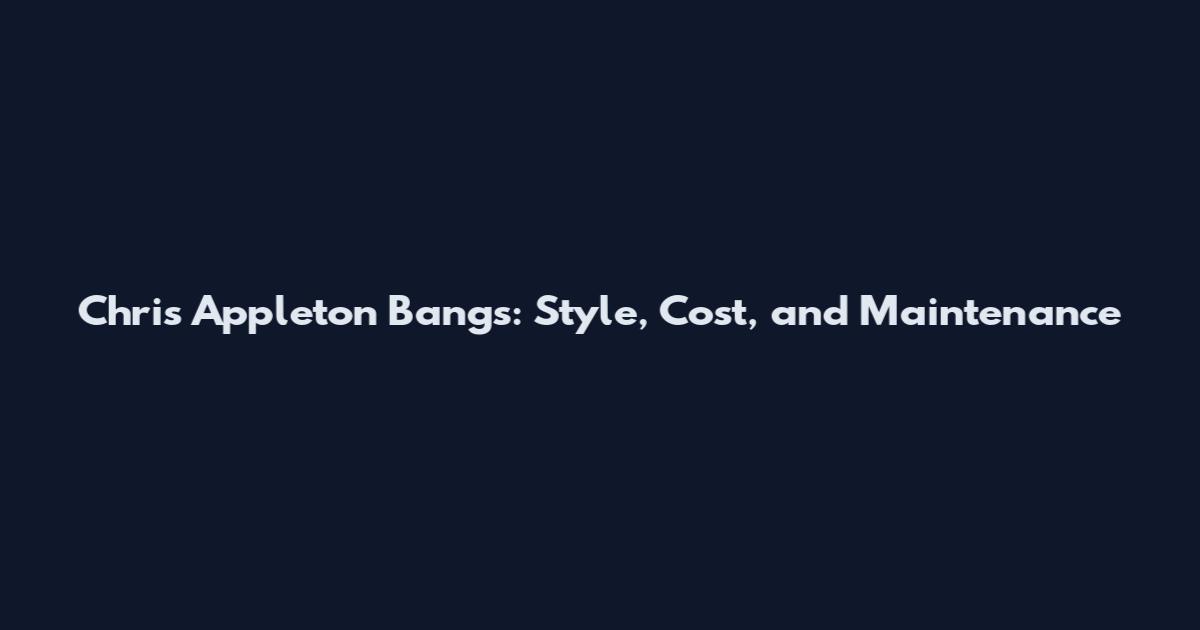 Chris Appleton Bangs: Style, Cost, and Maintenance