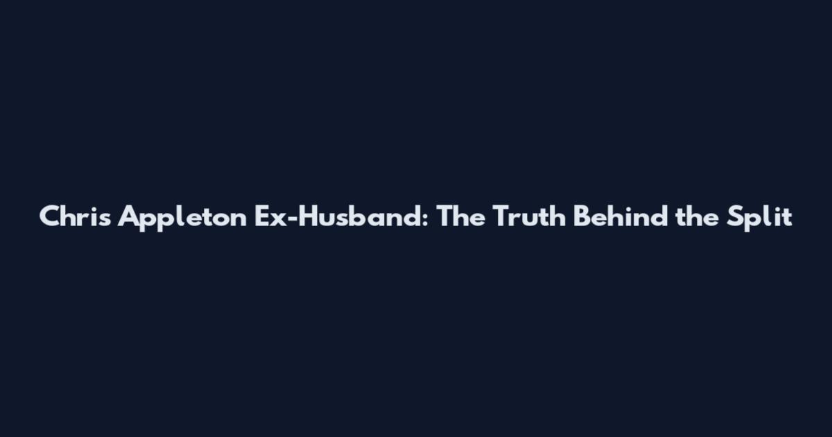 Chris Appleton Ex-Husband: The Truth Behind the Split