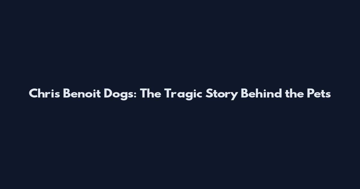 Chris Benoit Dogs: The Tragic Story Behind the Pets