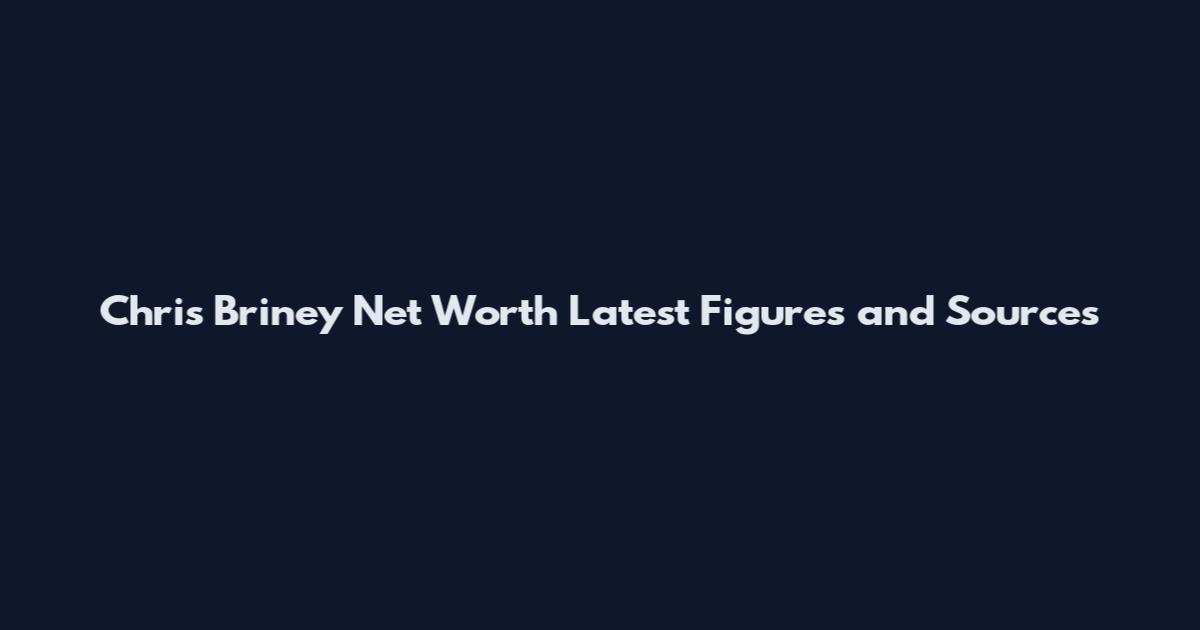 Chris Briney Net Worth Latest Figures and Sources