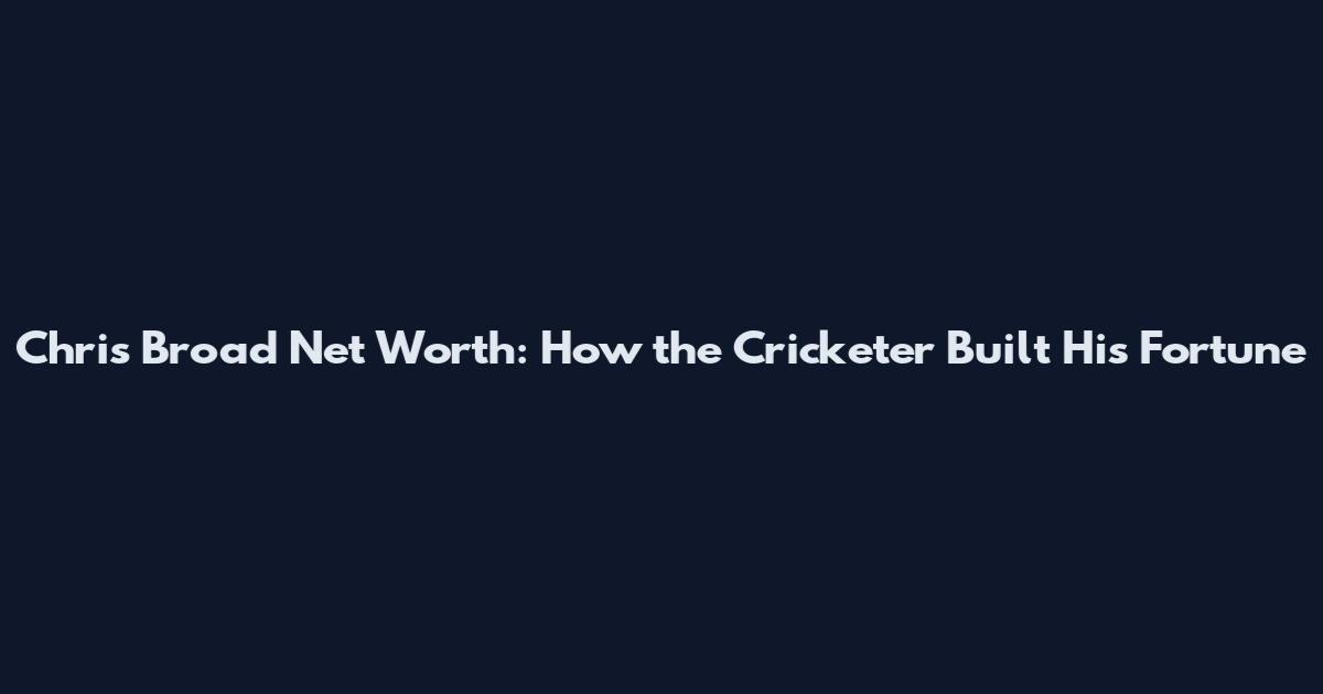 Chris Broad Net Worth: How the Cricketer Built His Fortune