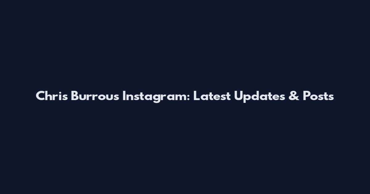 Chris Burrous Instagram: Latest Updates & Posts