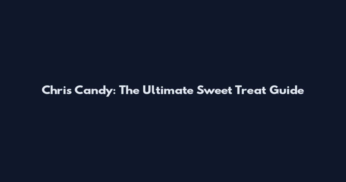 Chris Candy: The Ultimate Sweet Treat Guide