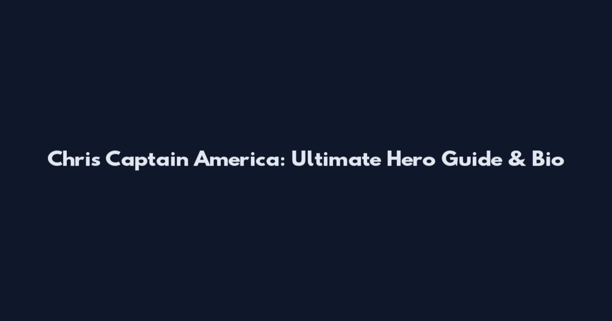 Chris Captain America: Ultimate Hero Guide & Bio