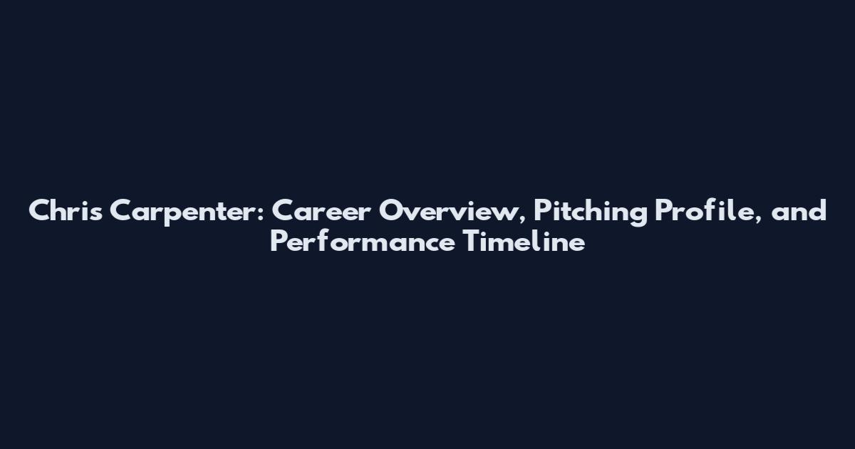 Chris Carpenter: Career Overview, Pitching Profile, and Performance Timeline