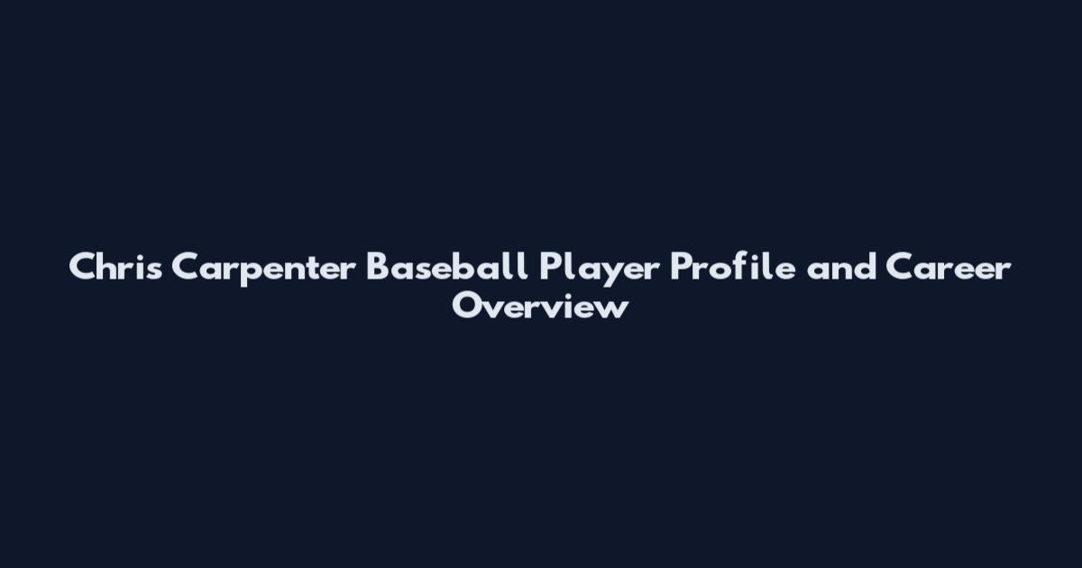 Chris Carpenter Baseball Player Profile and Career Overview
