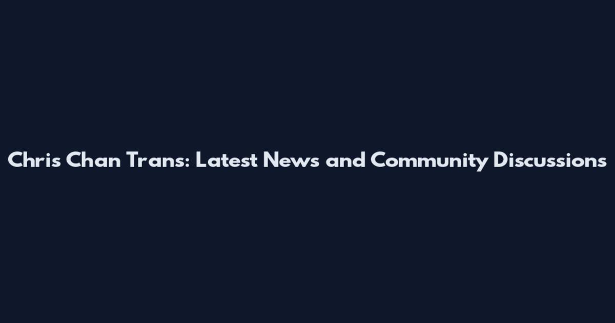 Chris Chan Trans: Latest News and Community Discussions