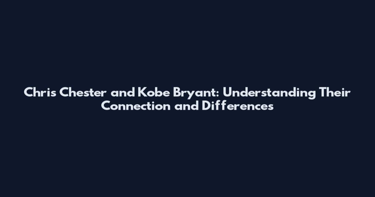 Chris Chester and Kobe Bryant: Understanding Their Connection and Differences