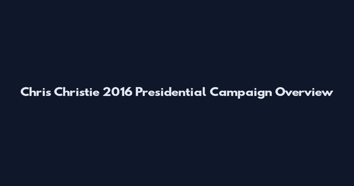 Chris Christie 2016 Presidential Campaign Overview