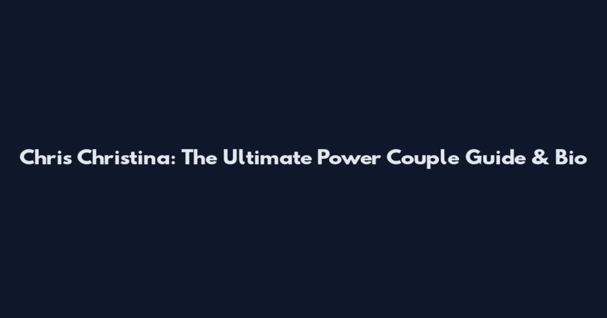 Chris Christina: The Ultimate Power Couple Guide & Bio
