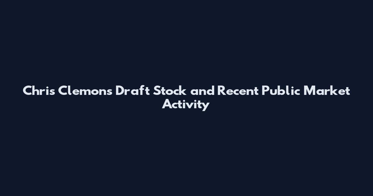 Chris Clemons Draft Stock and Recent Public Market Activity