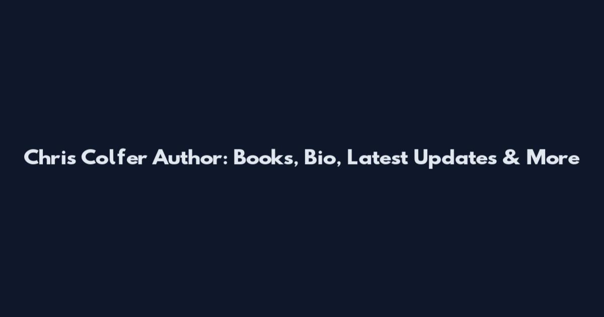 Chris Colfer Author: Books, Bio, Latest Updates & More