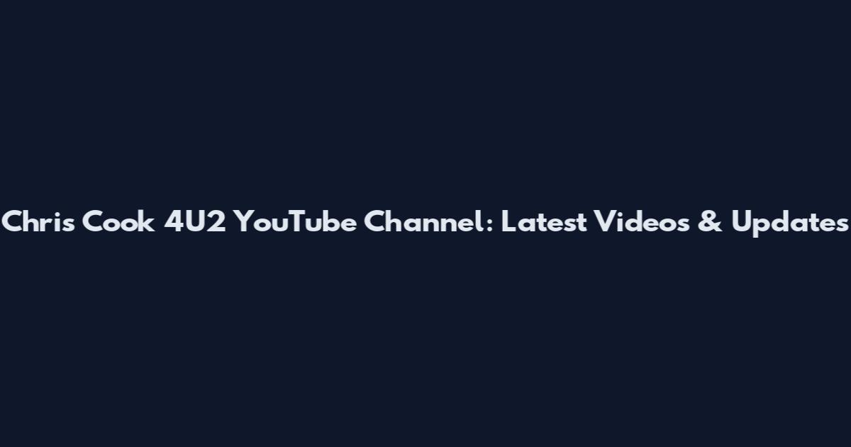 Chris Cook 4U2 YouTube Channel: Latest Videos & Updates