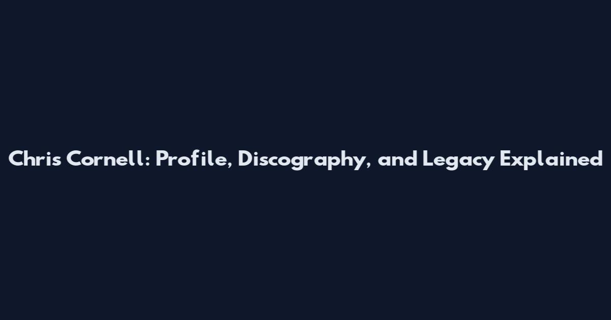 Chris Cornell: Profile, Discography, and Legacy Explained