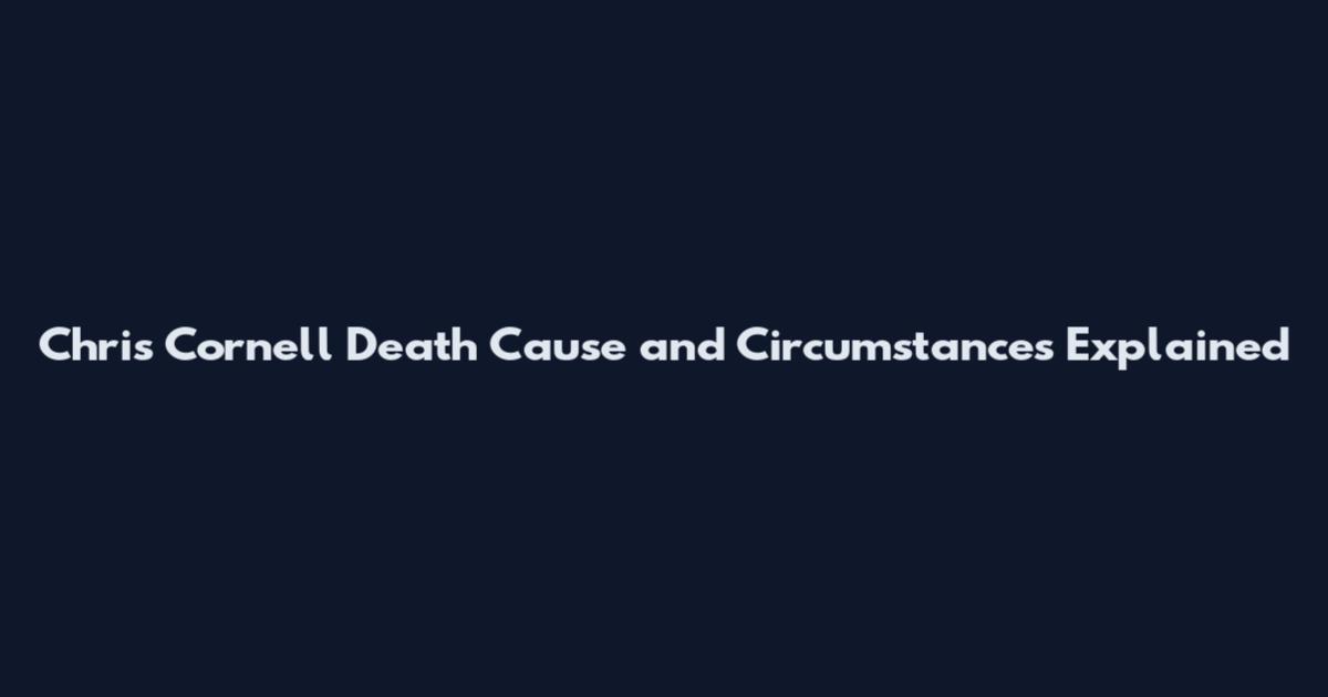 Chris Cornell Death Cause and Circumstances Explained