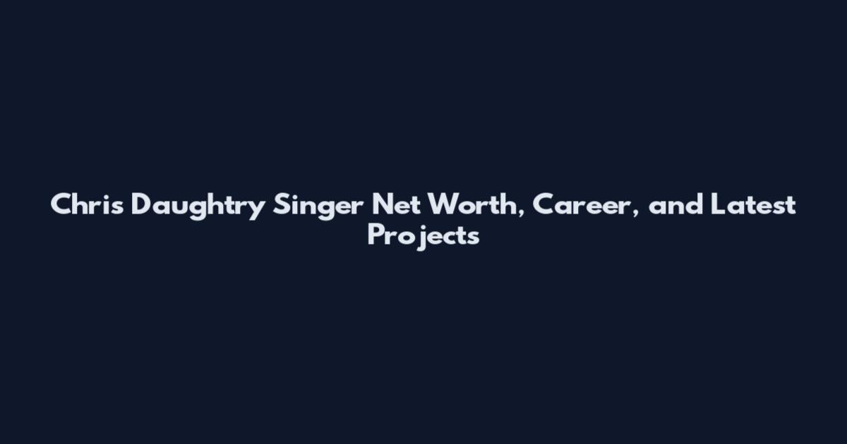 Chris Daughtry Singer Net Worth, Career, and Latest Projects
