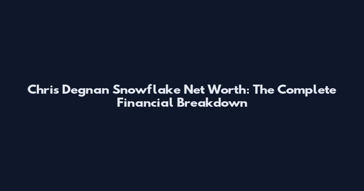 Chris Degnan Snowflake Net Worth: The Complete Financial Breakdown