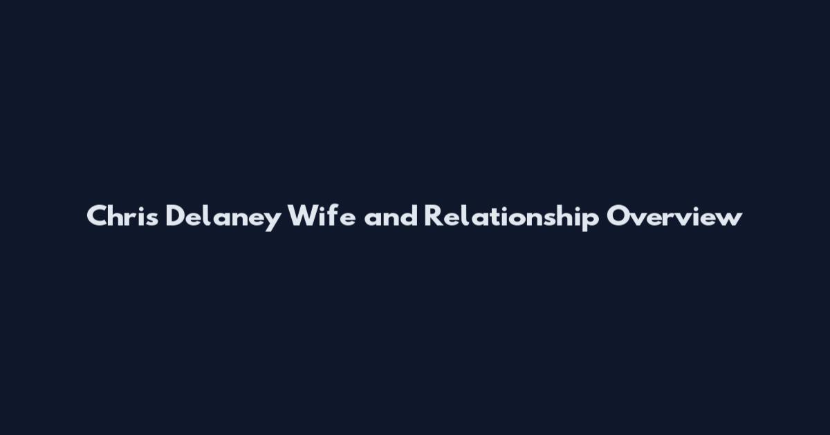 Chris Delaney Wife and Relationship Overview