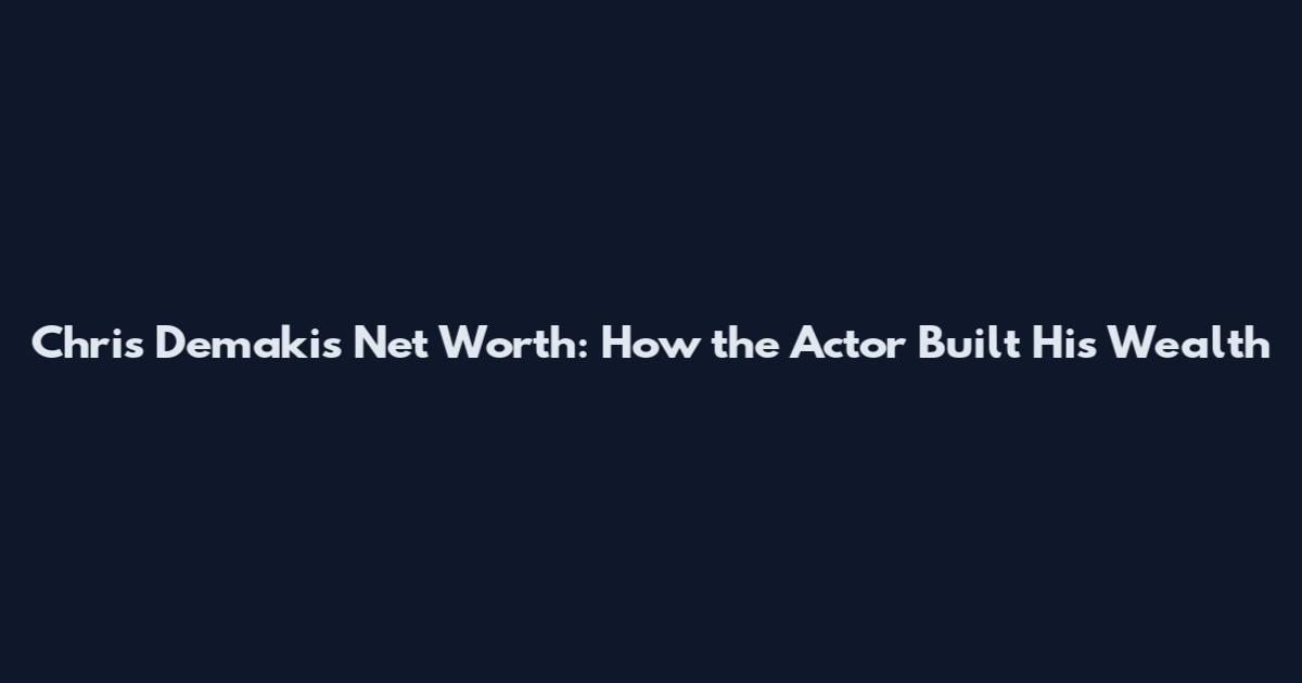 Chris Demakis Net Worth: How the Actor Built His Wealth