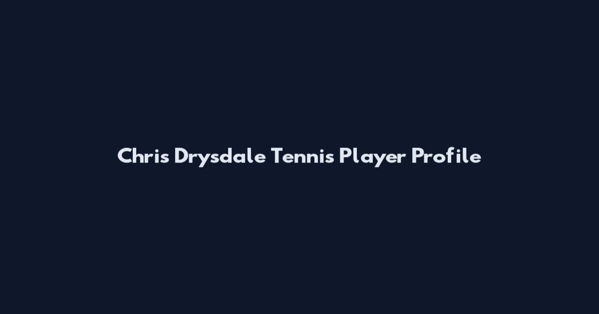 Chris Drysdale Tennis Player Profile