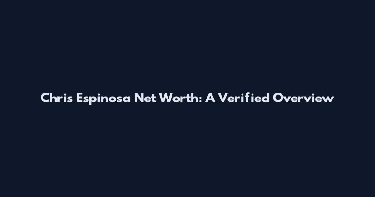 Chris Espinosa Net Worth: A Verified Overview