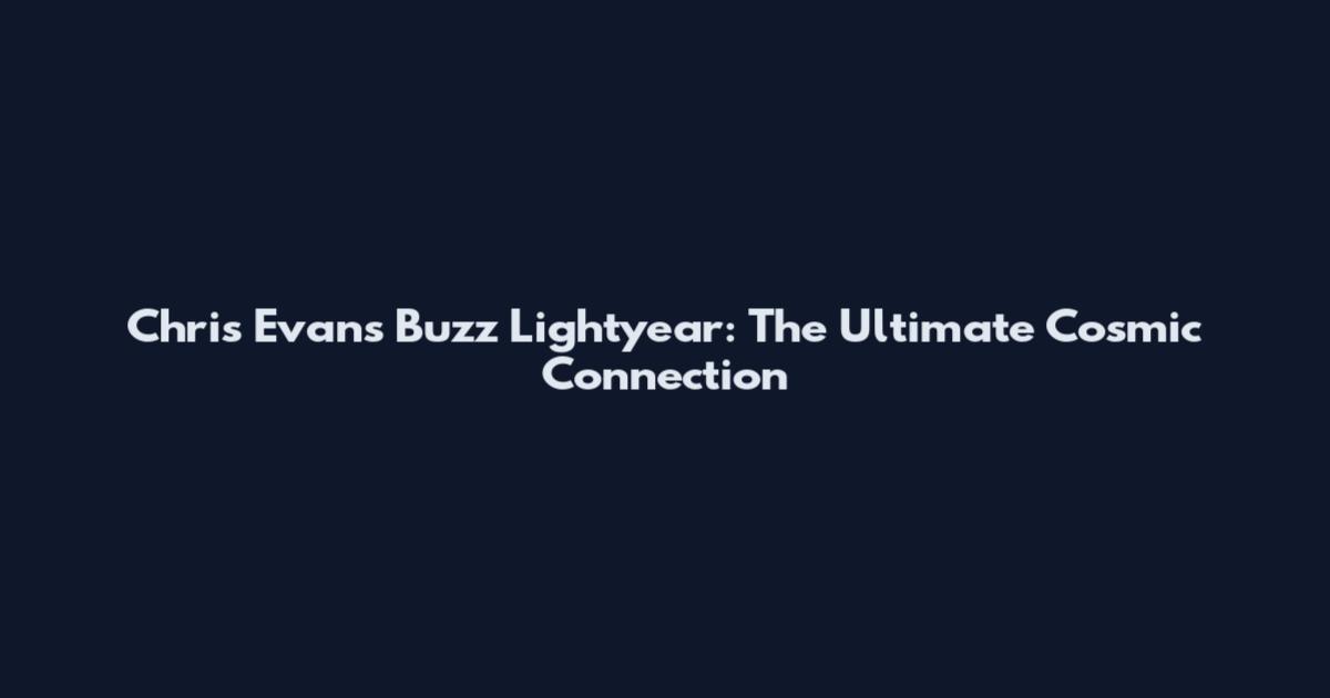 Chris Evans Buzz Lightyear: The Ultimate Cosmic Connection