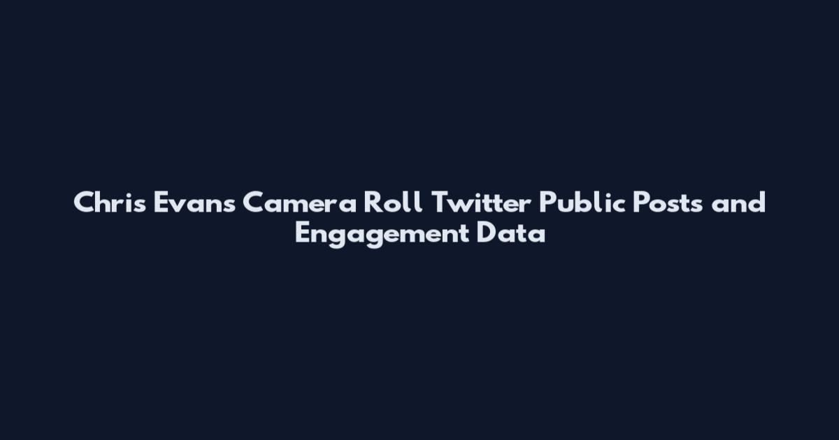 Chris Evans Camera Roll Twitter Public Posts and Engagement Data