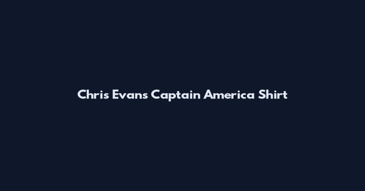 Chris Evans Captain America Shirt