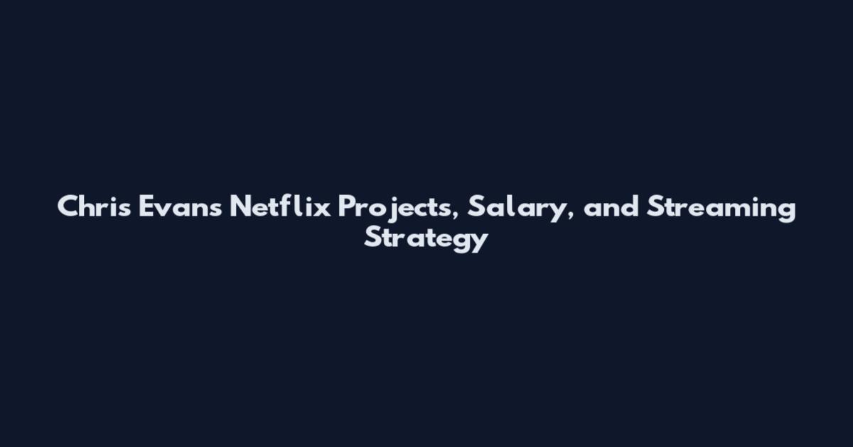 Chris Evans Netflix Projects, Salary, and Streaming Strategy