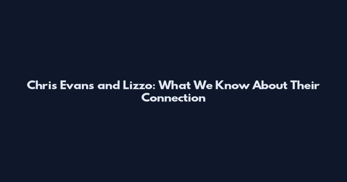 Chris Evans and Lizzo: What We Know About Their Connection