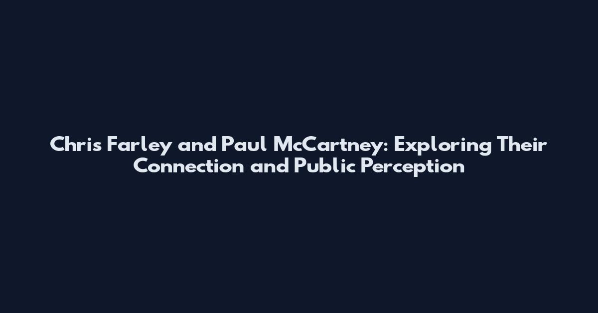 Chris Farley and Paul McCartney: Exploring Their Connection and Public Perception