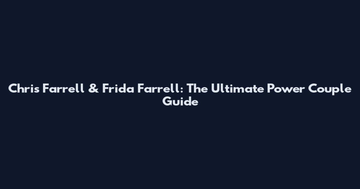 Chris Farrell & Frida Farrell: The Ultimate Power Couple Guide