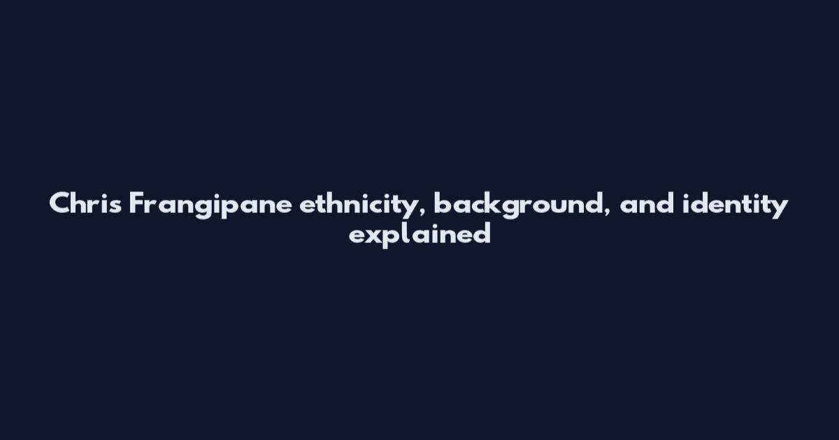 Chris Frangipane ethnicity, background, and identity explained