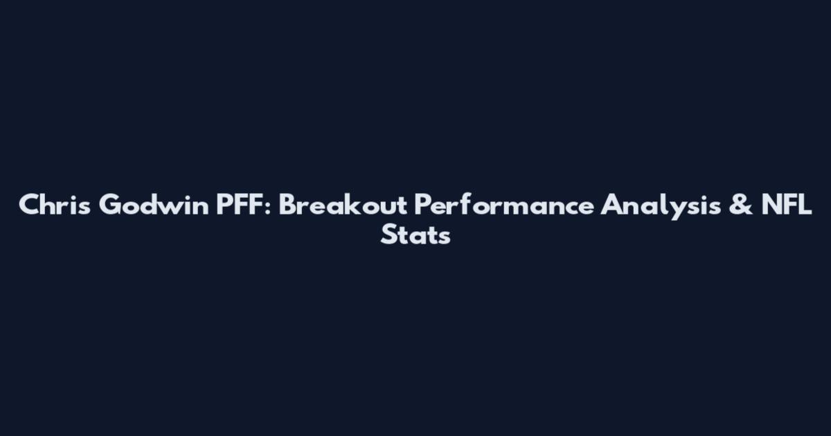 Chris Godwin PFF: Breakout Performance Analysis & NFL Stats
