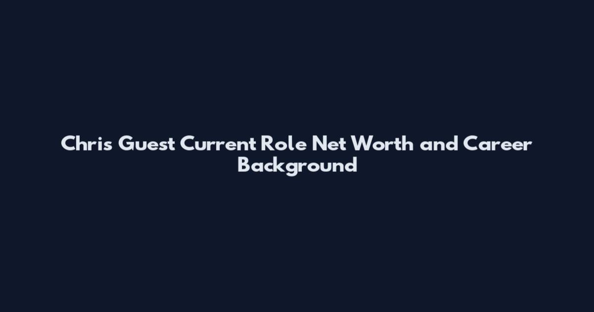 Chris Guest Current Role Net Worth and Career Background