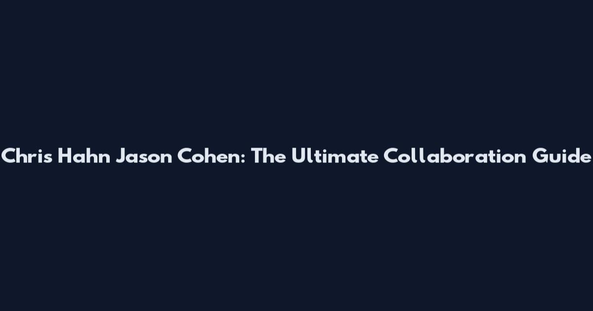 Chris Hahn Jason Cohen: The Ultimate Collaboration Guide