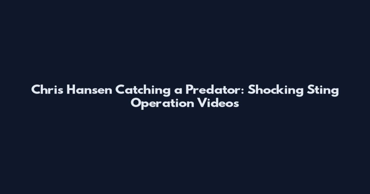 Chris Hansen Catching a Predator: Shocking Sting Operation Videos