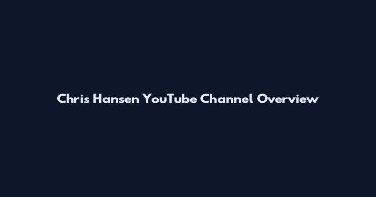 Chris Hansen YouTube Channel Overview