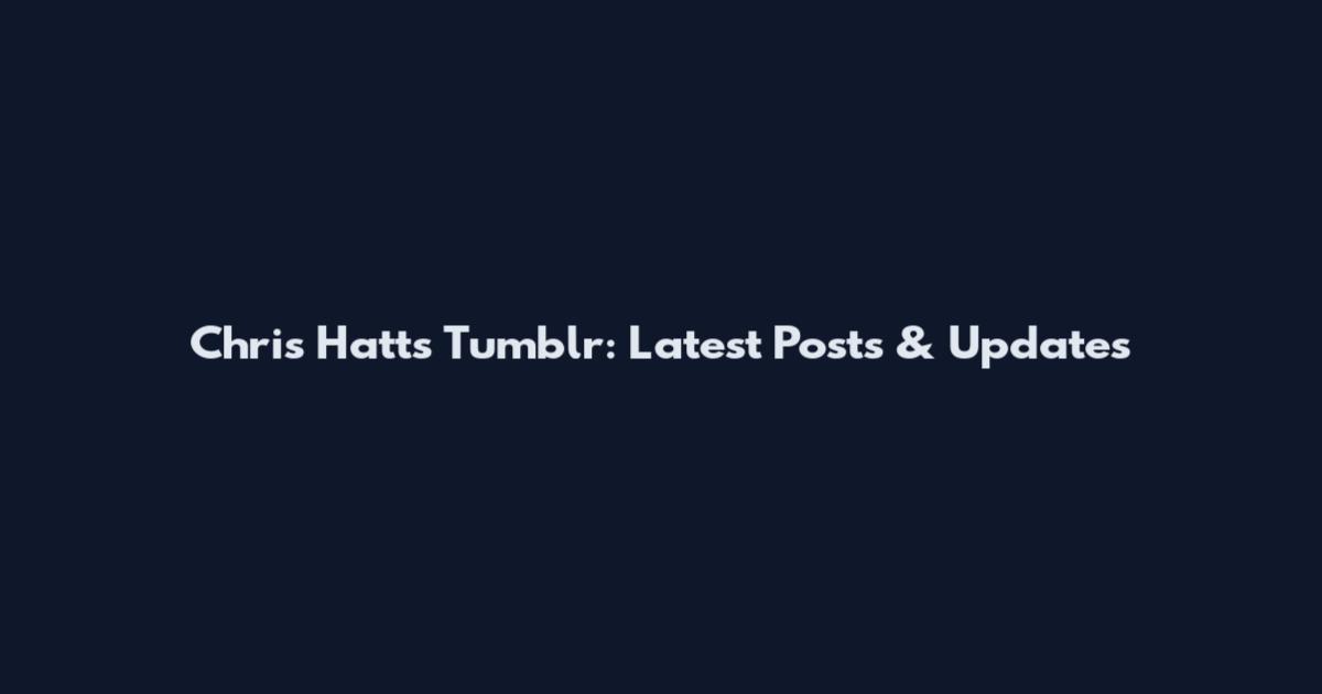 Chris Hatt's Tumblr: Latest Posts & Updates