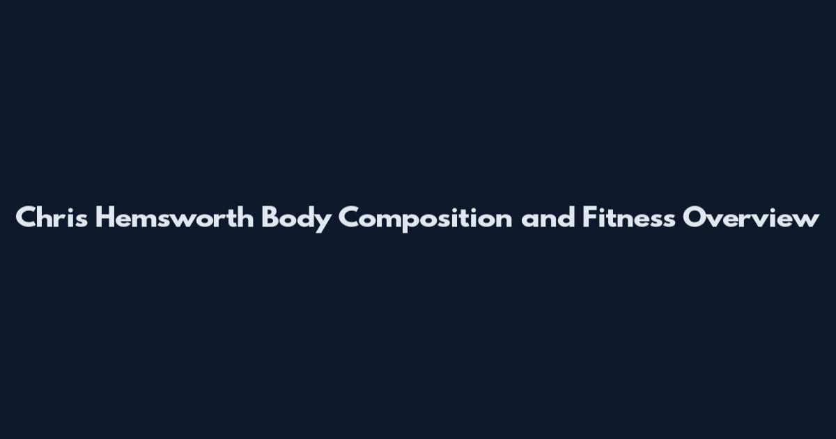 Chris Hemsworth Body Composition and Fitness Overview