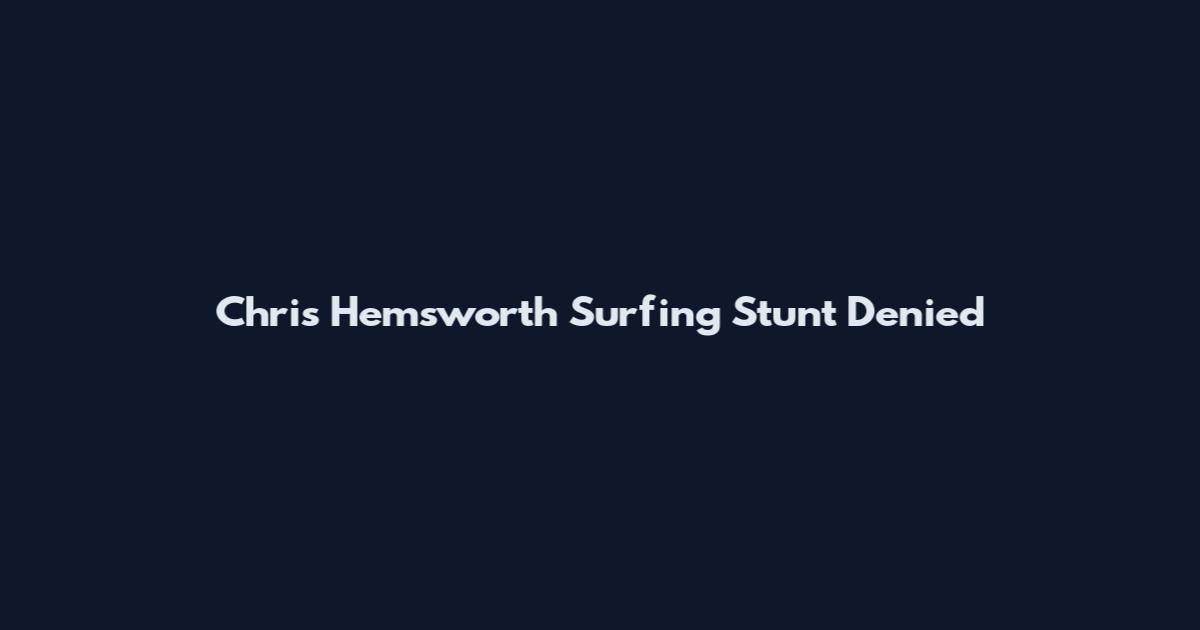 Chris Hemsworth Surfing Stunt Denied