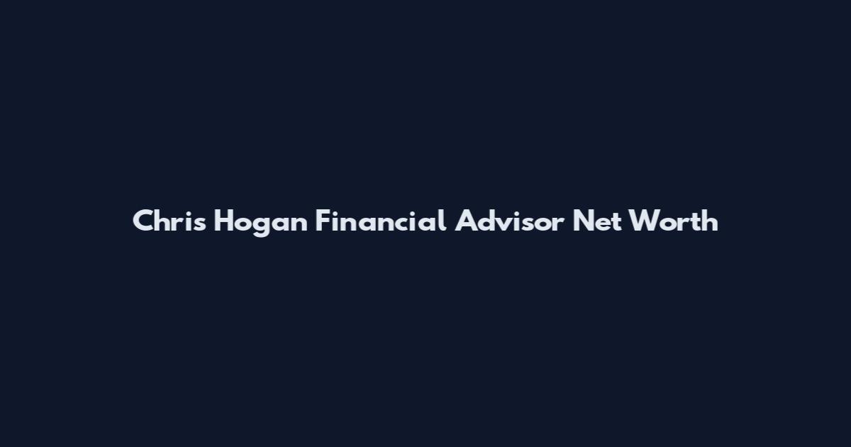 Chris Hogan Financial Advisor Net Worth
