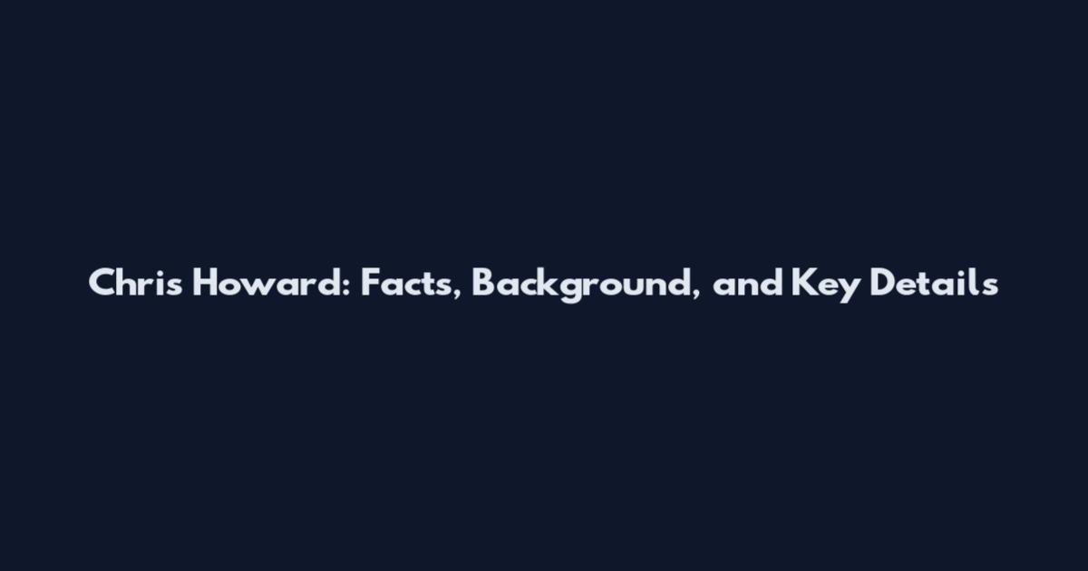 Chris Howard: Facts, Background, and Key Details