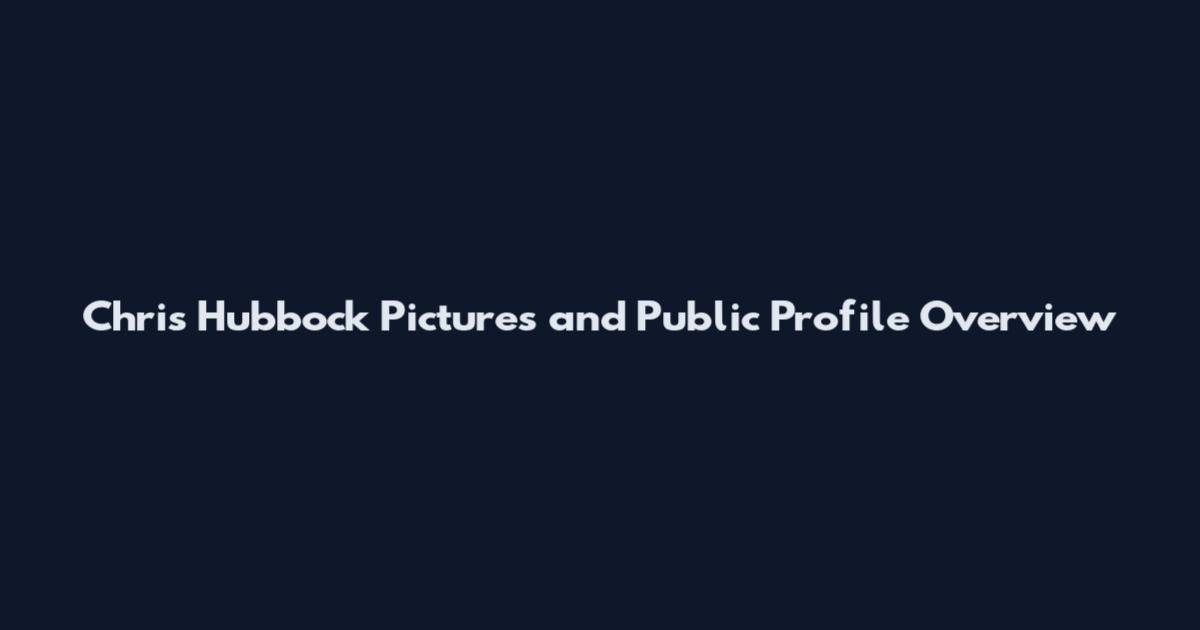 Chris Hubbock Pictures and Public Profile Overview