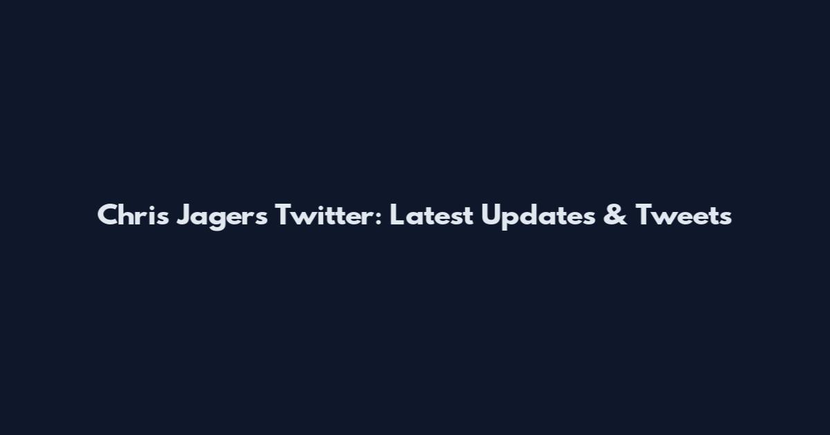 Chris Jagers Twitter: Latest Updates & Tweets
