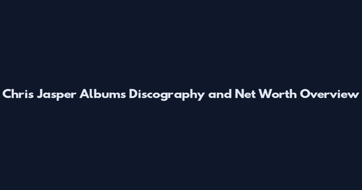 Chris Jasper Albums Discography and Net Worth Overview